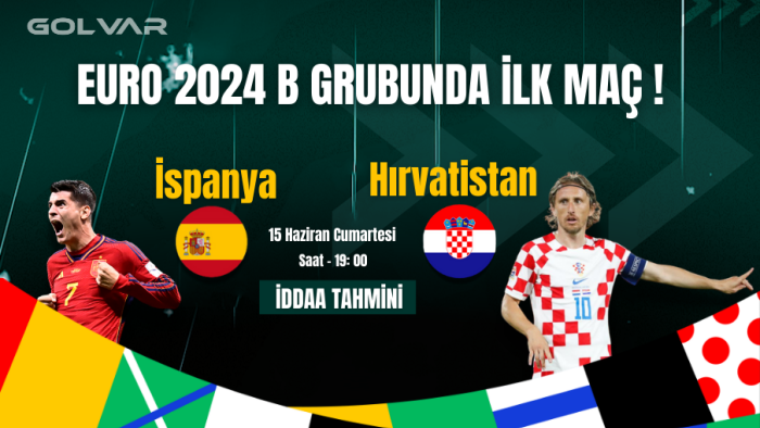 EURO 2024 B GRUBUNDA İLK MAÇ! 15 HAZİRAN İSPANYA-HIRVATİSTAN İDDAA TAHMİNİ